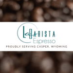 La Barista Proudly Serving Casper Wyoming